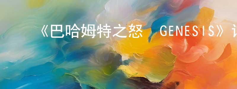 陈柳梅发布《巴哈姆特之怒 GENESIS》详情介绍_巴哈姆特之怒 GENESIS已完结在线观看_巴哈姆特之怒 GENESIS迅雷下载_日漫